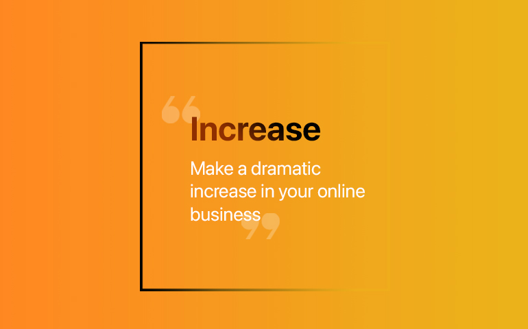 Increase - Make a dramatic increase in your online business